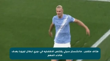 هدّاف متفجر.. مانشستر سيتي يقتنص الأفضلية في دوري أبطال أوروبا بهدف هالاند المهم